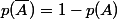 p(\bar{A^{}}) = 1 - p(A)